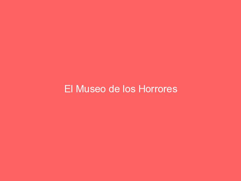 El Museo de los Horrores