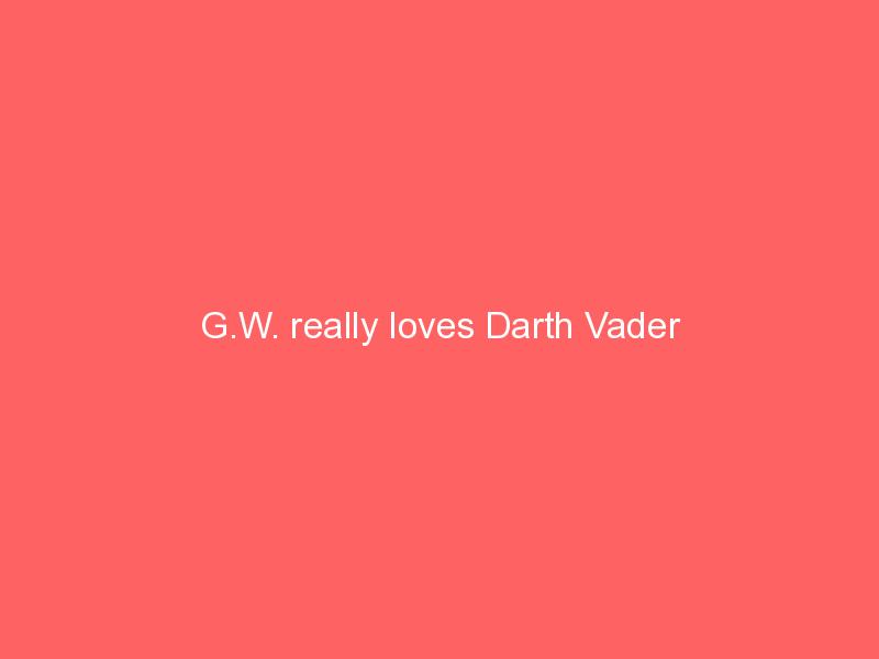 G.W. really loves Darth Vader