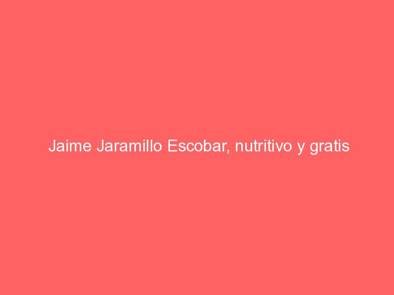 Jaime Jaramillo Escobar, nutritivo y gratis