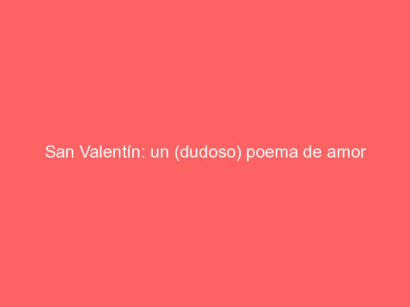 San Valentín: un (dudoso) poema de amor