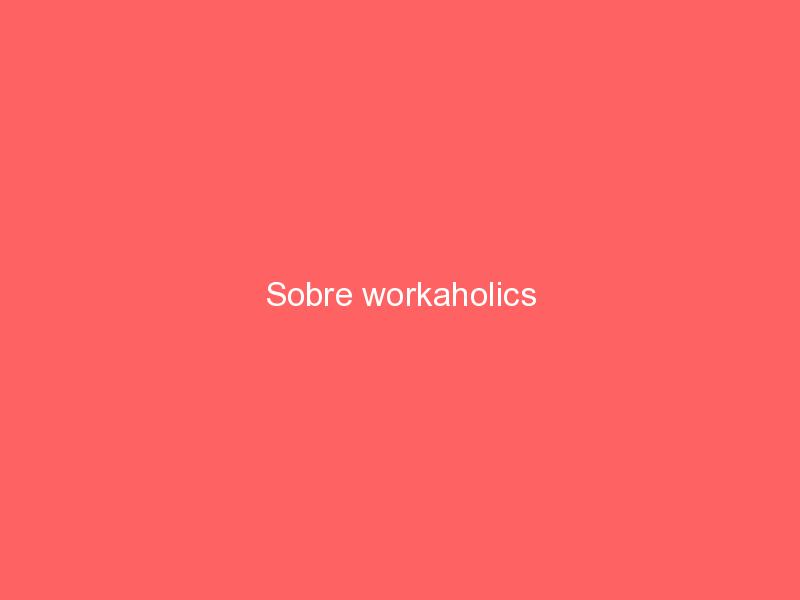 Sobre workaholics